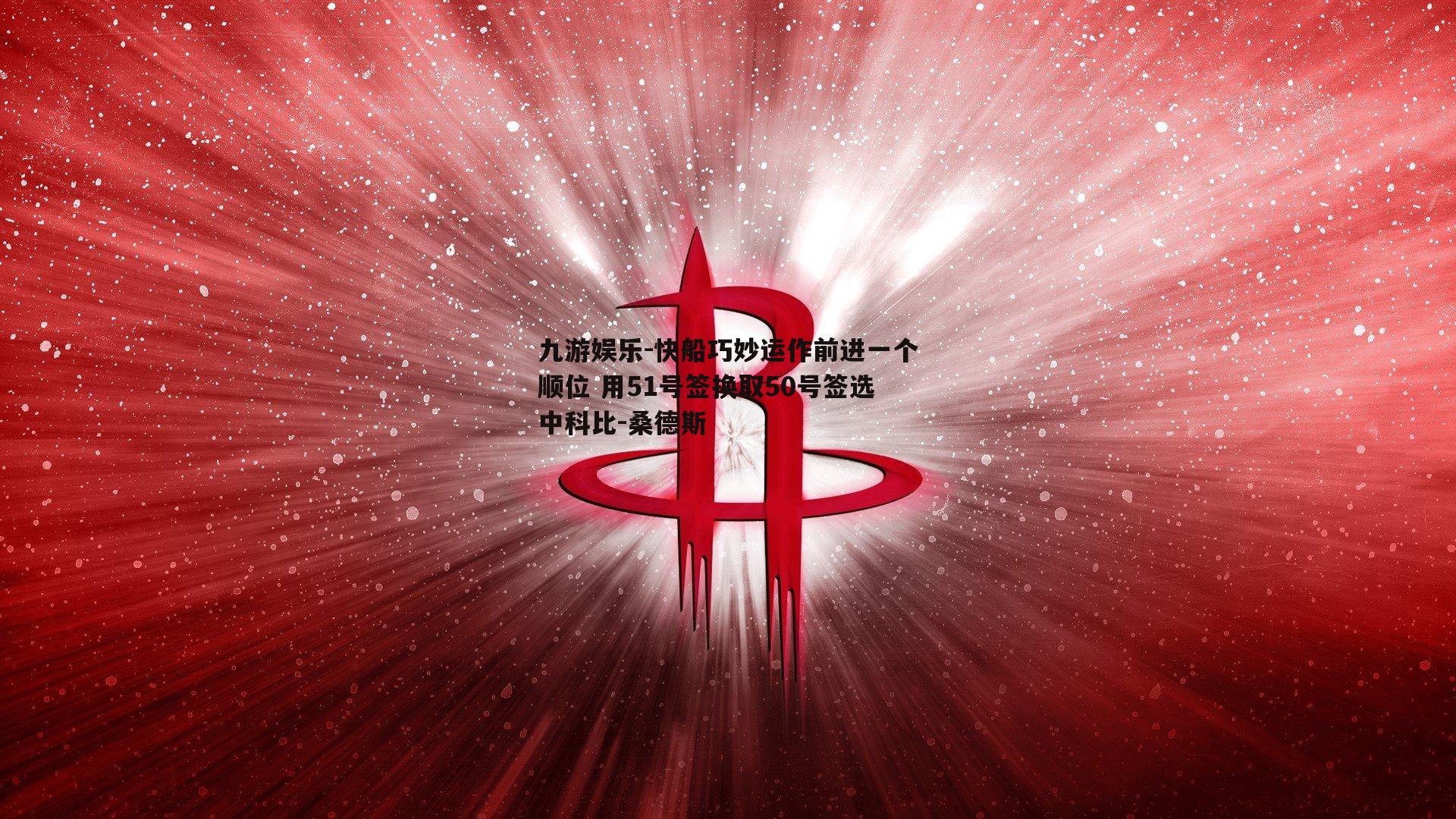 快船巧妙运作前进一个顺位 用51号签换取50号签选中科比-桑德斯